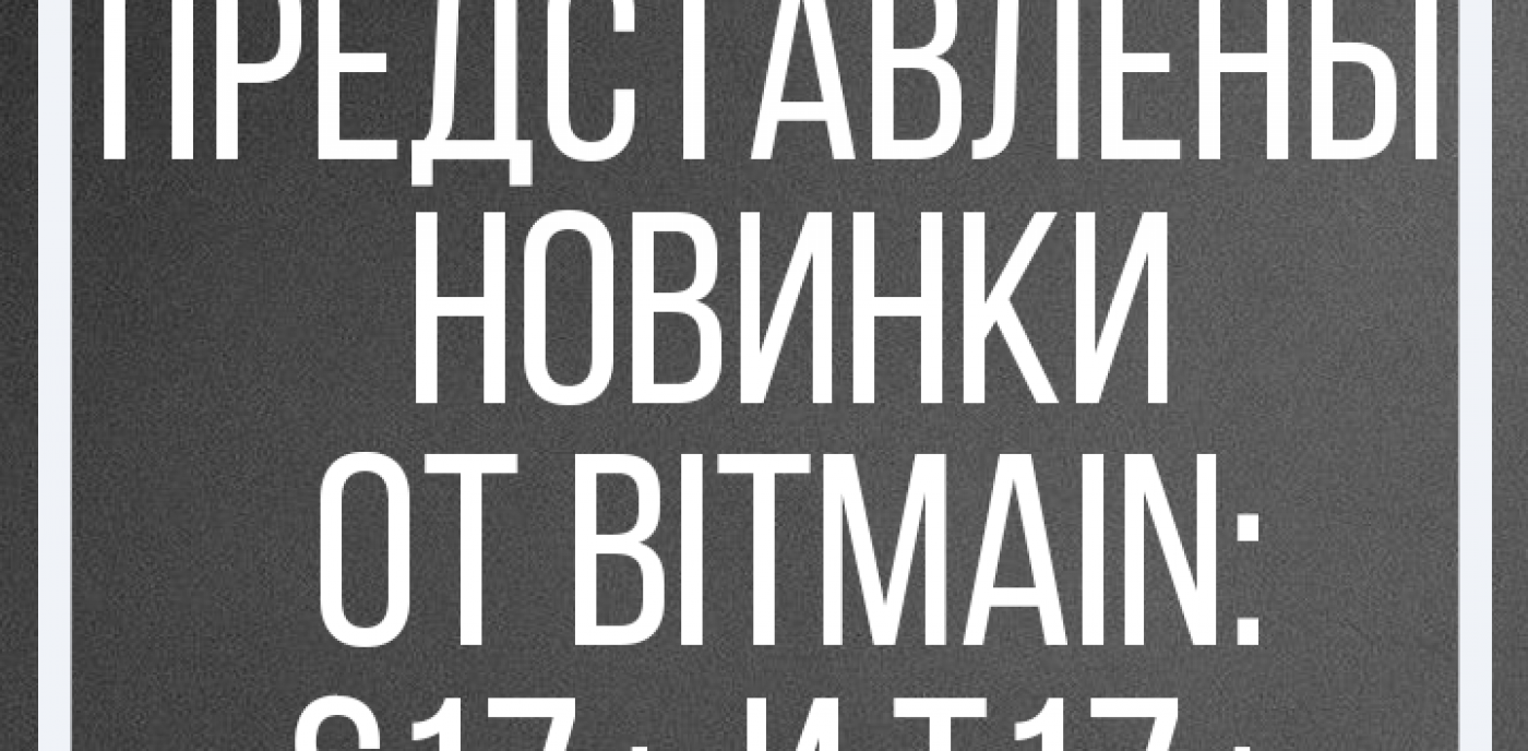 Представлены новинки от Bitmain: S17+ и T17+